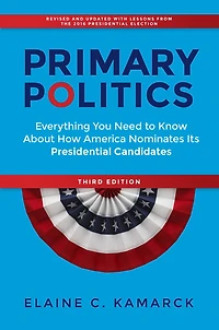 Primary Politics: Everything You Need to Know about How America Nominates Its Presidential Candidates