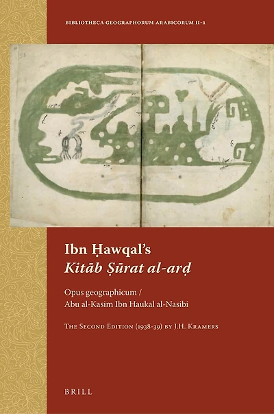 Ibn Ḥawqal’s Kitāb Ṣūrat al-arḍ: Opus geographicum / Abu al-Kasim Ibn Haukal al-Nasibi. The Second Edition (1938-39) by J.H. Kramers