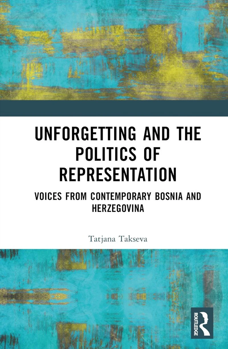 Unforgetting and the Politics of Representation: Voices from Contemporary Bosnia Herzegovina
