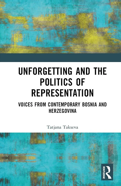 Unforgetting and the Politics of Representation: Voices from Contemporary Bosnia Herzegovina