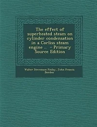 The Effect of Superheated Steam on Cylinder Condensation a Corliss Engine ..