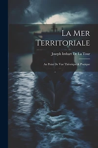 La Mer Territoriale: Au Point De Vue Théorique & Pratique