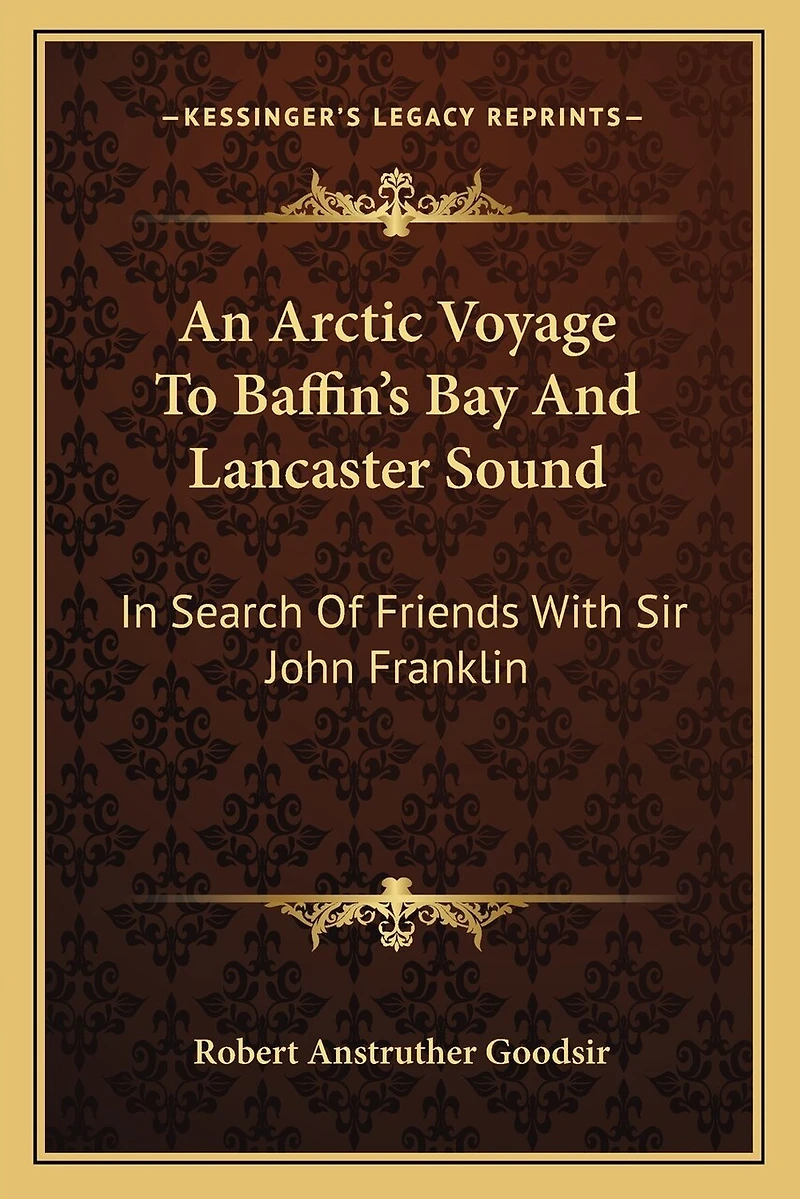 An Arctic Voyage To Baffin's Bay And Lancaster Sound: In Search Of Friends With Sir John Franklin