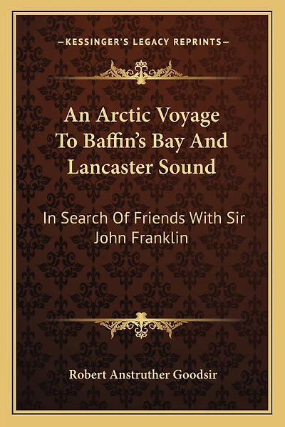 An Arctic Voyage To Baffin's Bay And Lancaster Sound: In Search Of Friends With Sir John Franklin