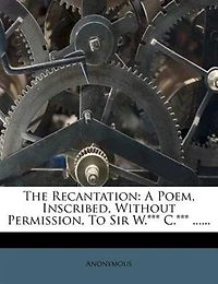 The Recantation; a Poem, Inscribed, Without Permission