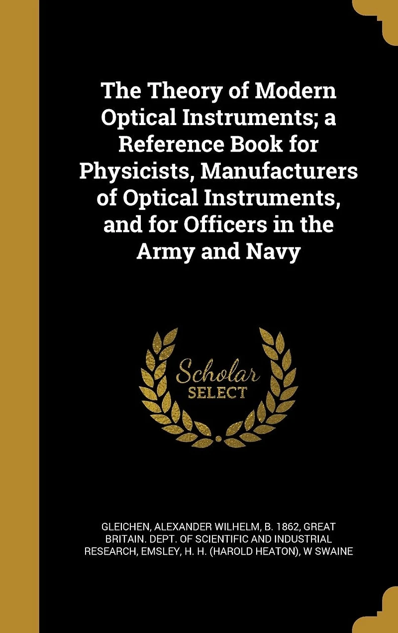 the Theory of Modern Optical Instruments: A Reference Book for Physicists, Manufacturers Instruments, and Officers Army