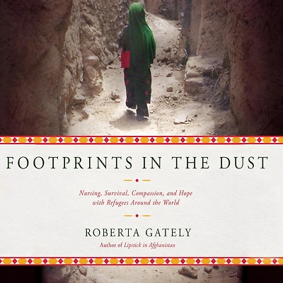 Footprints the Dust: Nursing, Survival, Compassion, and Hope with Refugees Around World