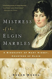 Mistress of the Elgin Marbles: A Biography Mary Nisbet, Countess
