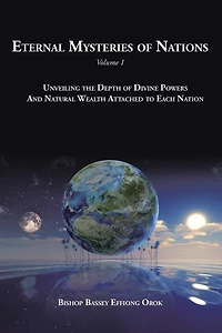 Eternal Mysteries of Nations Volume 1: Unveiling the Depth Divine Powers And Natural Wealth Attached to Each Nation