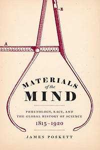 Materials of the Mind: Phrenology, Race, and Global History Science, 1815-1920