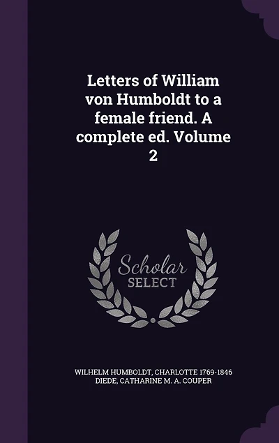 Letters of William von Humboldt to a female friend. A complete ed. Volume