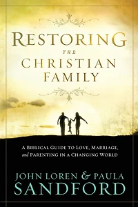 Restoring The Christian Family: A Biblical Guide To Love, Marriage, And Parenting
