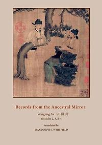 Records from the Ancestral Mirror: Fascicles Two, Three and Four. Translated Original Chinese by Randolph S. Whitfield