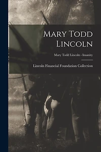 Mary Todd Lincoln; Mary Todd Lincoln - Insanity