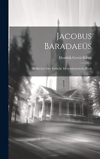 Jacobus Baradaeüs: De Stichter der Syrische Monophysietische Kerk