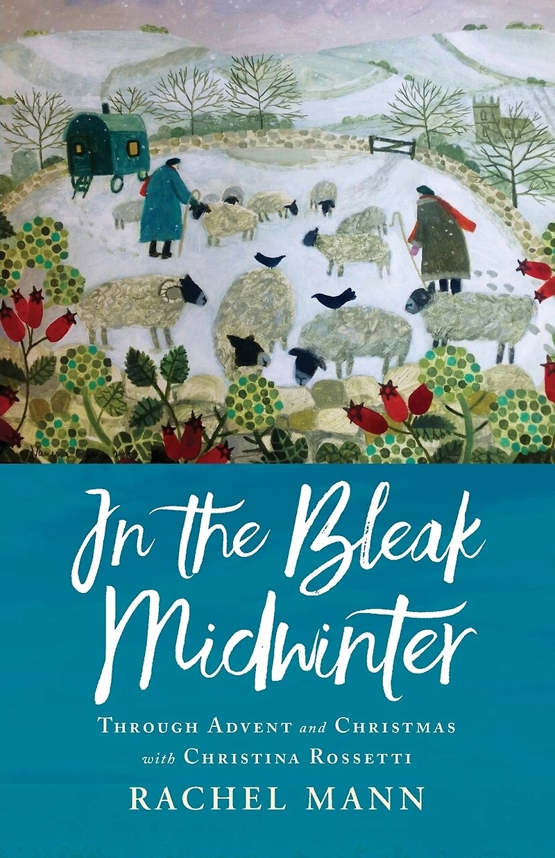 The Bleak Midwinter: Advent And Christmas With Christina Rossetti