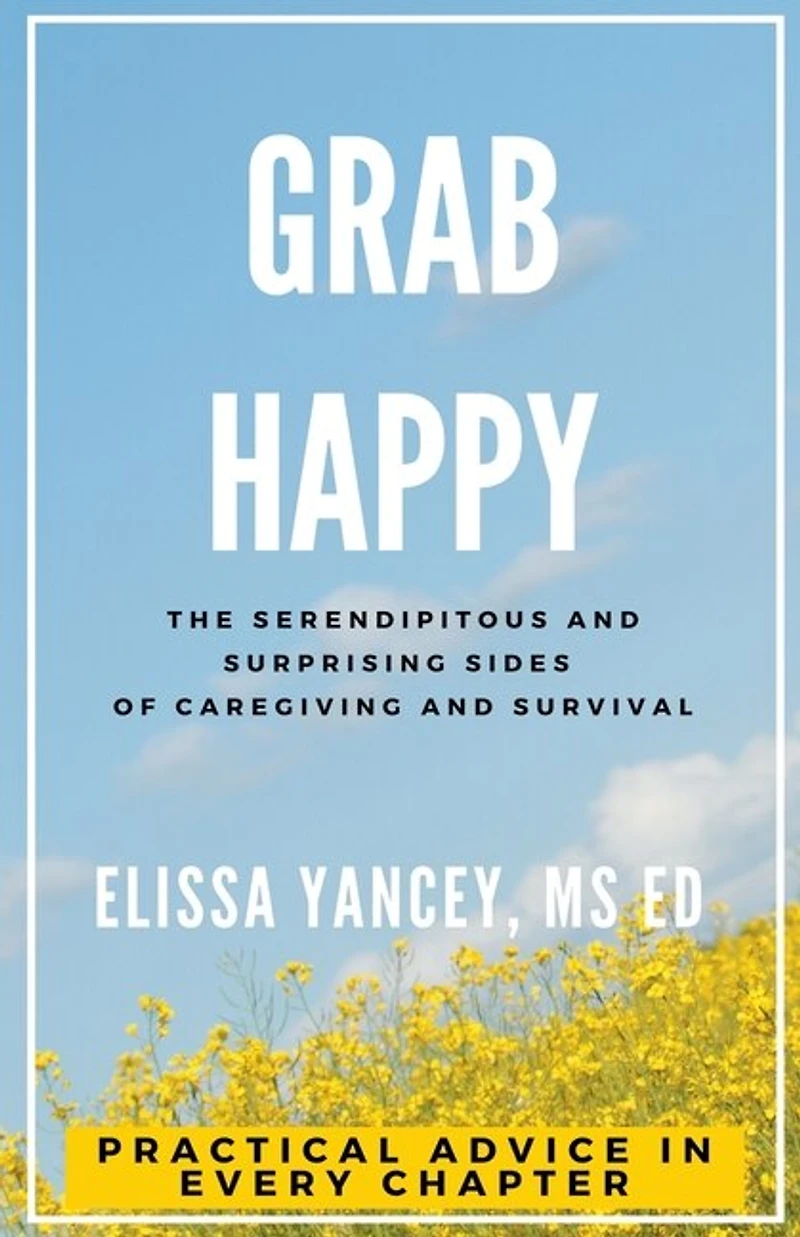 Grab Happy: The Serendipitous and Surprising Sides of Caregiving and Survival