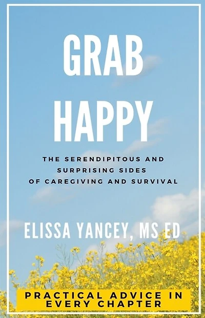 Grab Happy: The Serendipitous and Surprising Sides of Caregiving and Survival