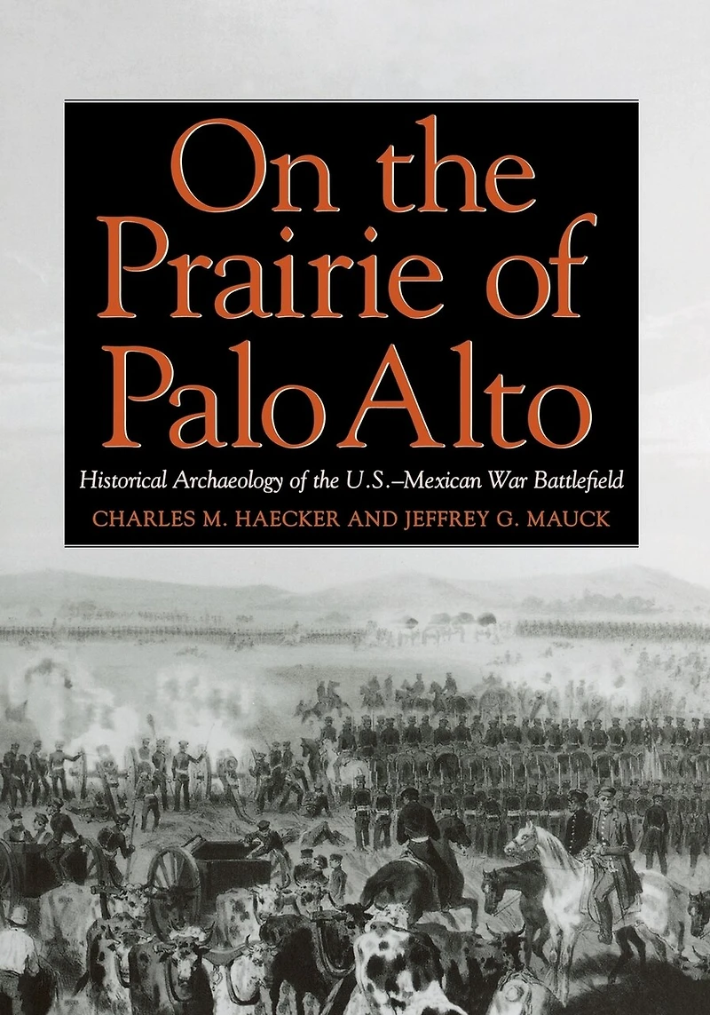 On the Prairie of Palo Alto: Historical Archaeology of the U.S.-Mexican War Battlefield Volume 55