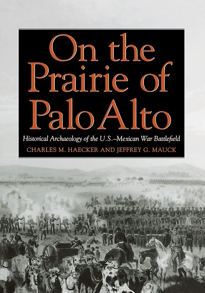 On the Prairie of Palo Alto: Historical Archaeology of the U.S.-Mexican War Battlefield Volume 55