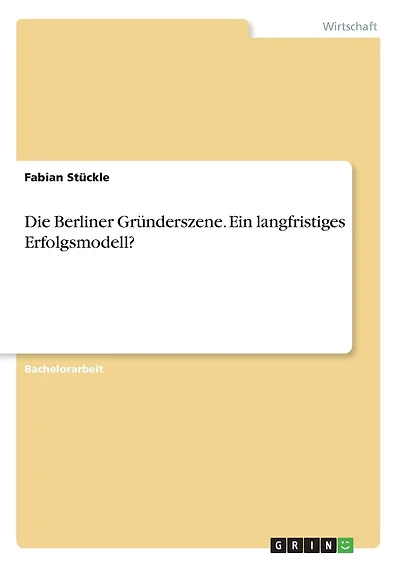 Die Berliner Gründerszene. Ein langfristiges Erfolgsmodell?