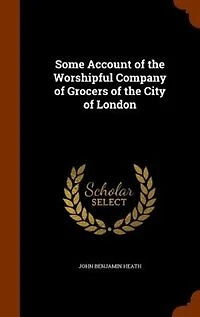 Some Account of the Worshipful Company of Grocers of the City of London