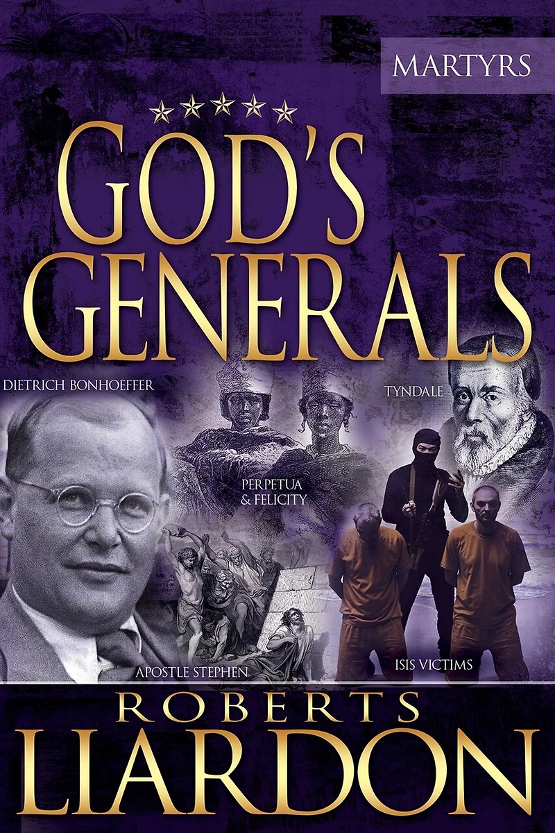 God's Generals: the Martyrs (Spiritual Biographies of Faith, Including Apostle Paul, Dietrich Bonhoeffer, William Tyndale, John Wycliffe, Jim Elliot, Polycarp, Thomas Cranmer, and More)