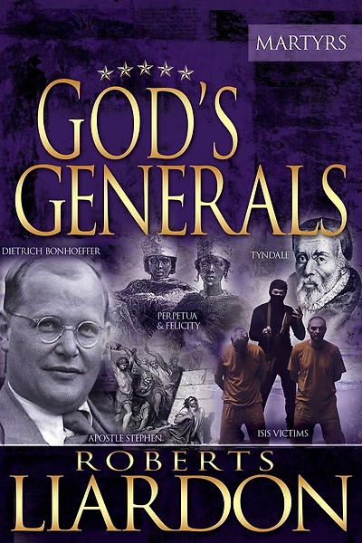 God's Generals: the Martyrs (Spiritual Biographies of Faith, Including Apostle Paul, Dietrich Bonhoeffer, William Tyndale, John Wycliffe, Jim Elliot, Polycarp, Thomas Cranmer, and More)
