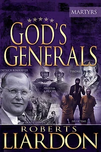 God's Generals: the Martyrs (Spiritual Biographies of Faith, Including Apostle Paul, Dietrich Bonhoeffer, William Tyndale, John Wycliffe, Jim Elliot, Polycarp, Thomas Cranmer, and More)