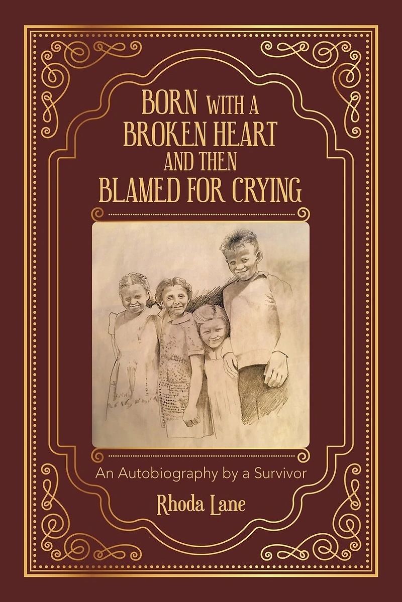 Born With A Broken Heart And Then Blamed For Crying: An Autobiography By Survivor