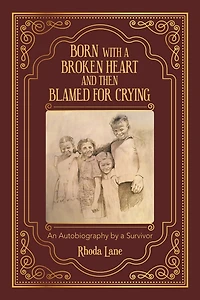 Born With A Broken Heart And Then Blamed For Crying: An Autobiography By Survivor
