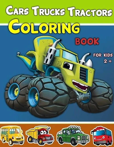 Cars, Trucks and Tractors Coloring Book For Kids 2 +: Cars coloring book for kids and toddlers, Truks, Tractors coloring book for kids & toddlers, Coloring book for kids ages 2-4, 2-8, 2+