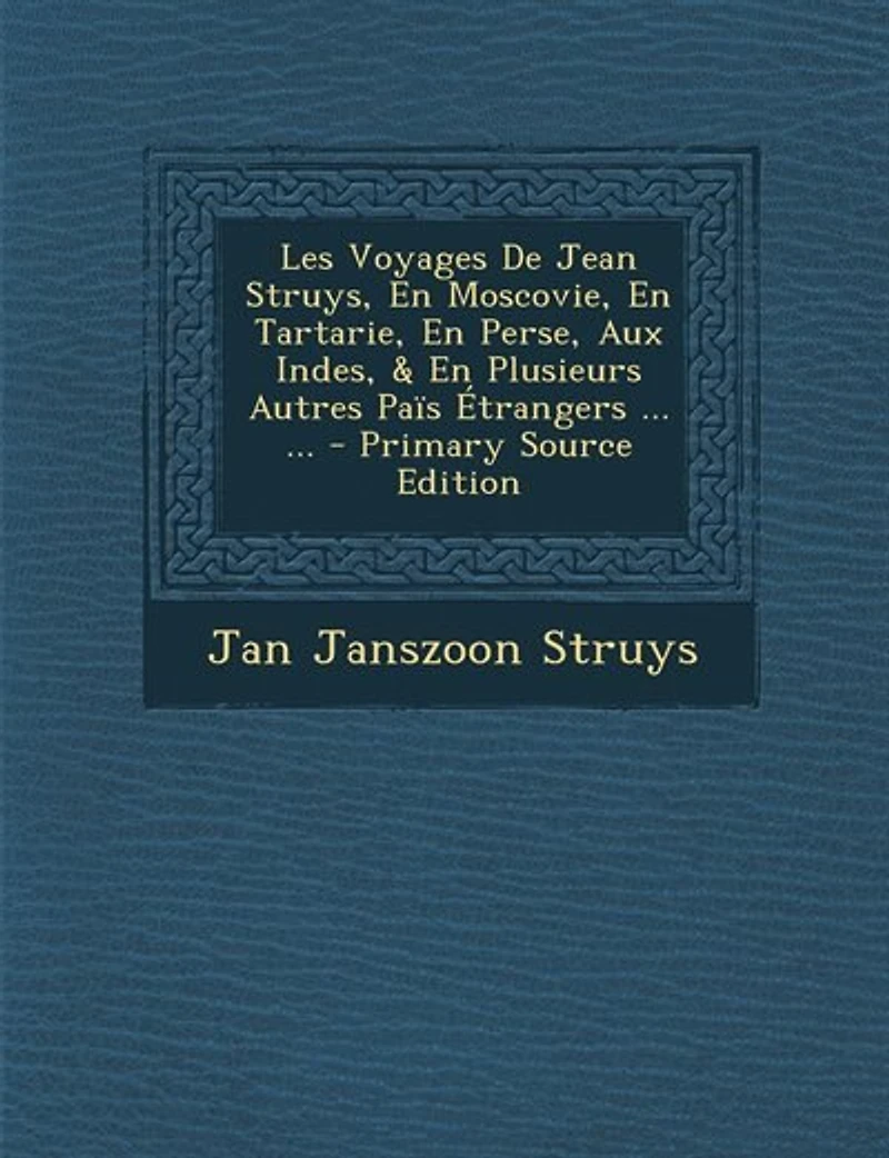 Les Voyages De Jean Struys, En Moscovie, Tartarie, Perse, Aux Indes, & Plusieurs Autres Païs Étrangers ... - Primary Source Edition