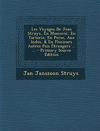 Les Voyages De Jean Struys, En Moscovie, Tartarie, Perse, Aux Indes, & Plusieurs Autres Païs Étrangers ... - Primary Source Edition