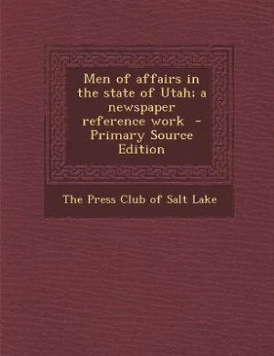 Men of affairs in the state of Utah; a newspaper reference work - Primary Source Edition