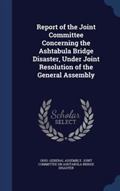 Report Of The Joint Committee Concerning Ashtabula Bridge Disaster, Under Resolution General Assembly