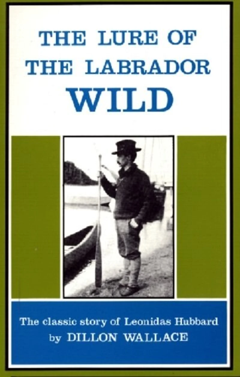 The Lure of Labrador Wild: classic story Leonidas Hubbard