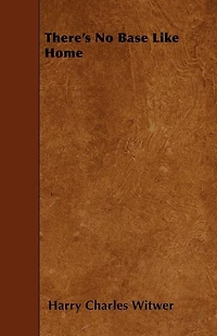There's No Base Like Home (Classic Reprint)