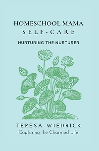 Homeschool Mama Self Care: Nurturing the Nurturer
