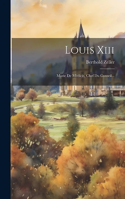 Louis Xiii: Marie De Médicis, Chef Du Conseil...