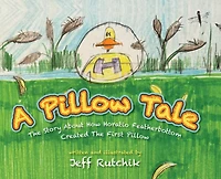 A Pillow Tale: The Story About How Horatio Featherbottom Created The First Pillow