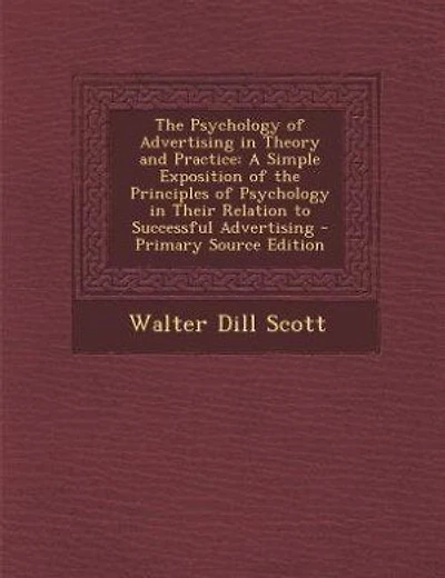 The Psychology of Advertising in Theory and Practice: A Simple Exposition of the Principles of Psychology in Their Relation to Successful Advertising