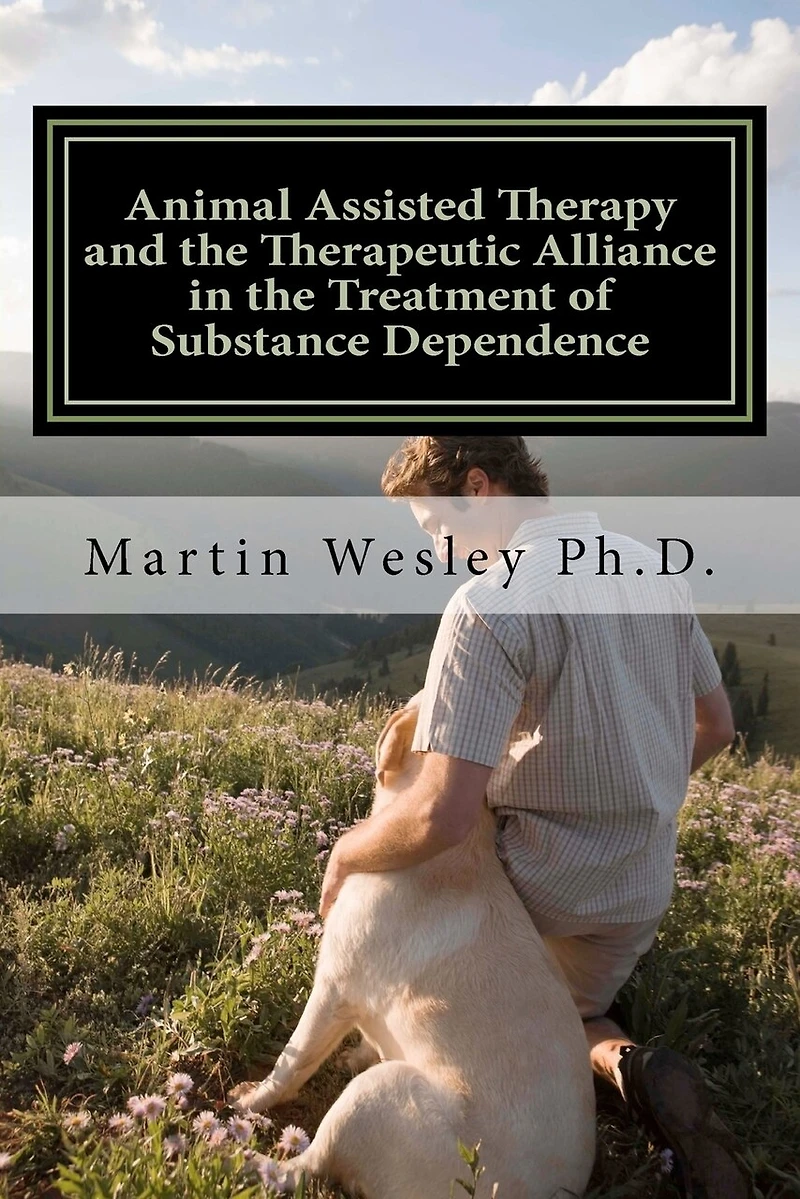Animal Assisted Therapy and the Therapeutic Alliance in the Treatment of Substance Dependence: Using Animal Assisted Therapy with Drug Abuse Treatment Groups