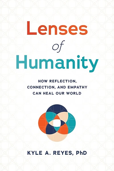 Lenses of Humanity: How Reflection, Connection, and Empathy Can Heal Our World