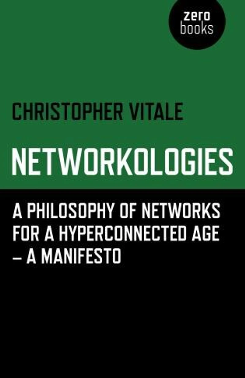 Networkologies: A Philosophy Of Networks For A Hyperconnected Age - A Manifesto