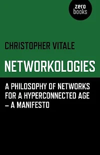 Networkologies: A Philosophy Of Networks For A Hyperconnected Age - A Manifesto