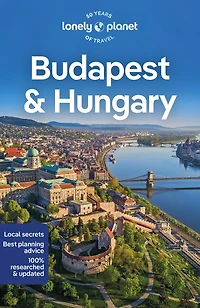 Lonely Planet Budapest & Hungary 10 10th Ed.: Plan the Trip of a Lifetime, Detailed Itineraries Maps, Insider Tips, Covers Budapest, Danube Bend Western Transdanubia, Lake Balaton and more