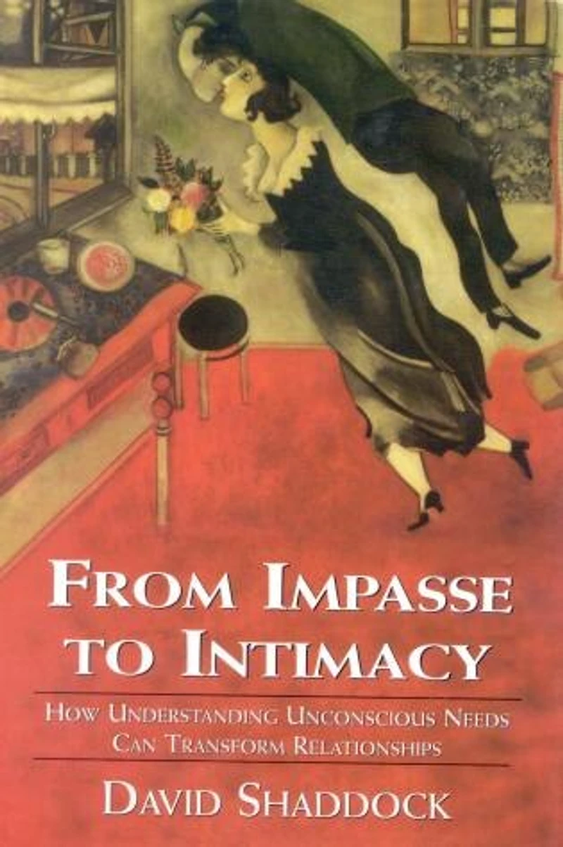 From Impasse to Intimacy: Understanding Unconscious Needs Can Transform Relationships