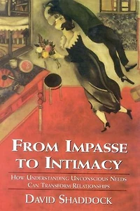 From Impasse to Intimacy: Understanding Unconscious Needs Can Transform Relationships