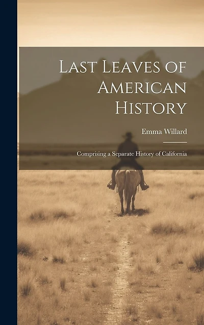 Last Leaves of American History: Comprising a Separate History of California